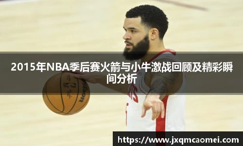 2015年NBA季后赛火箭与小牛激战回顾及精彩瞬间分析