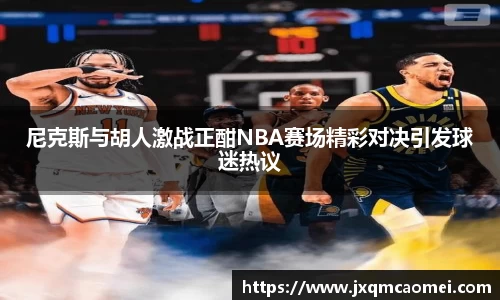 尼克斯与胡人激战正酣NBA赛场精彩对决引发球迷热议