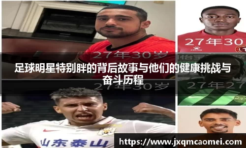 足球明星特别胖的背后故事与他们的健康挑战与奋斗历程