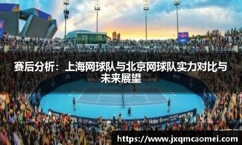 赛后分析：上海网球队与北京网球队实力对比与未来展望